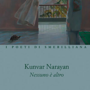 NESSUN È ALTRO - I POETI DI SMERILLIANA di KUNVAR NARAYAN a cura di Enrico D'Angelo