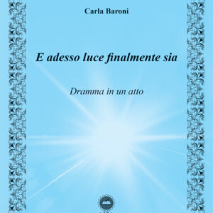 E ADESSO LUCE FINALMENTE SIA dramma in un atto a cura di Carla Baroni
